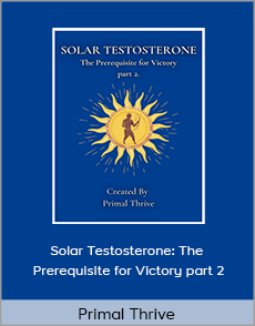 Primal Thrive - Solar Testosterone: The Prerequisite for Victory part 2