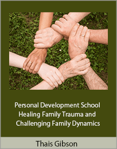 Thais Gibson - Personal Development School - Healing Family Trauma and Challenging Family Dynamics