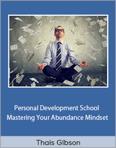 Thais Gibson - Personal Development School - Mastering Your Abundance Mindset: Re-programming Your Relationship to Money