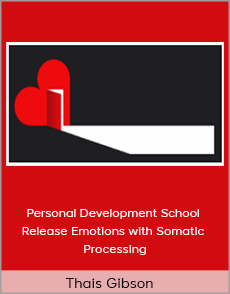 Thais Gibson - Personal Development School - Release Emotions with Somatic Processing