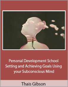 Thais Gibson - Personal Development School - Setting and Achieving Goals Using your Subconscious Mind