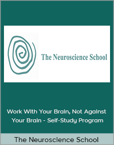 The Neuroscience School - Work With Your Brain, Not Against Your Brain - Self-Study Program