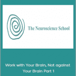 The Neuroscience School - Work with Your Brain, Not against Your Brain Part 1