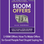 Alex Hormozi - $100M Offers How To Make Offers So Good People Feel Stupid Saying No