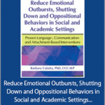 Barbara Culatta - Reduce Emotional Outbursts, Shutting Down and Oppositional Behaviors in Social and Academic Settings - Proven Language-, Communication- and Attachment-Based Interventions