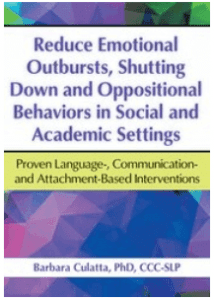 Barbara Culatta - Reduce Emotional Outbursts, Shutting Down and Oppositional Behaviors in Social and Academic Settings - Proven Language-, Communication- and Attachment-Based Interventions