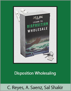 Carlos Reyes, Alex Saenz, Sal Shakir - Disposition Wholesaling