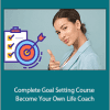 Complete Goal Setting Course - Become Your Own Life Coach