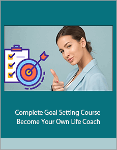 Complete Goal Setting Course - Become Your Own Life Coach