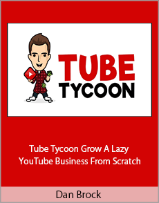 Dan Brock - Tube Tycoon Grow A Lazy YouTube Business From Scratch