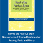 Daniel J. van Ingen - Rewire the Anxious Brain - Neuroscience-Informed Treatment of Anxiety, Panic and Worry