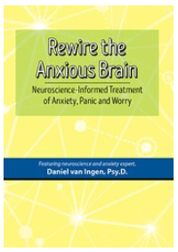 Daniel J. van Ingen - Rewire the Anxious Brain - Neuroscience-Informed Treatment of Anxiety, Panic and Worry