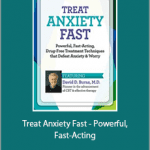 David Burns - Treat Anxiety Fast - Powerful, Fast-Acting