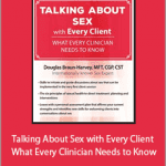 Douglas Braun-Harvey - Talking About Sex with Every Client - What Every Clinician Needs to Know