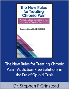 Dr. Stephen F Grinstead - The New Rules for Treating Chronic Pain - Addiction-Free Solutions in the Era of Opioid Crisis