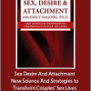 Emily Nagoski - Sex Desire And Attachment - New Science And Strategies to Transform Couples’ Sex Lives