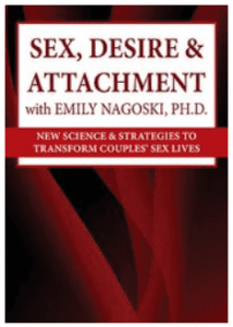 Emily Nagoski - Sex Desire And Attachment - New Science And Strategies to Transform Couples’ Sex Lives