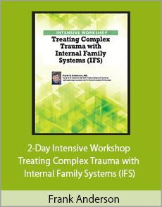 Frank Anderson - 2-Day Intensive Workshop - Treating Complex Trauma with Internal Family Systems (IFS)