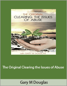 Gary M. Douglas - The Original Clearing the Issues of Abuse