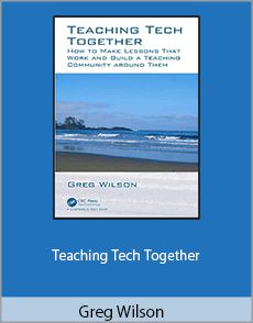 Greg Wilson - Teaching Tech Together How to Make Your Lessons Work and Build a Teaching Community around Them