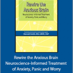 Hannah Smith - Rewire the Anxious Brain - Neuroscience-Informed Treatment of Anxiety, Panic and Worry