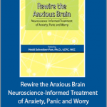 Heidi Schreiber-Pan - Rewire the Anxious Brain - Neuroscience-Informed Treatment of Anxiety, Panic and Worry