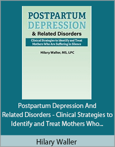 Hilary Waller - Postpartum Depression And Related Disorders - Clinical Strategies to Identify and Treat Mothers Who Are Suffering in Silence