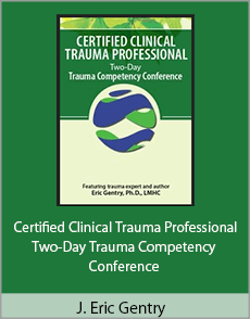 J. Eric Gentry - Certified Clinical Trauma Professional - Two-Day Trauma Competency Conference