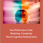 Joseph Riggio - Your Performance Code - Mastering Complexity And Neuro-Cognitive Hacking Series