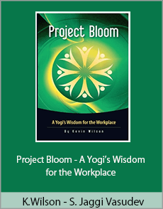 Kevin Wilson - Sadhguru Jaggi Vasudev - Project Bloom - A Yogi’s Wisdom for the Workplace