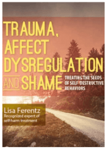 Lisa Ferentz - Trauma, Affect Dysregulation and Shame - Treating the Seeds of Self-Destructive Behaviors