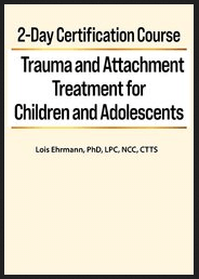 Lois Ehrmann - 2-Day Certification Course - Trauma and Attachment Treatment for Children and Adolescents