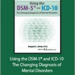 Margaret L. Bloom - Using the DSM-5® and ICD-10 - The Changing Diagnosis of Mental Disorders