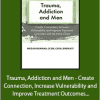 Megan Howard - Trauma, Addiction and Men - Create Connection, Increase Vulnerability and Improve Treatment Outcomes with the Male Client