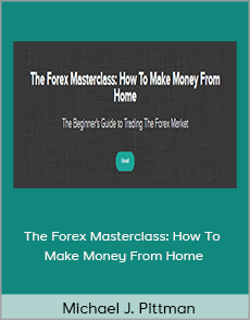 Michael J. Pittman - The Forex Masterclass: How To Make Money From Home