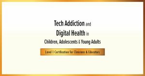 Nicholas Kardaras - Tech Addiction And Digital Health in Children Adolescents And Young Adults - Level 1 Certification for Clinicians And Educators