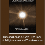 Peter Ralston - Pursuing Consciousness - The Book of Enlightenment and Transformation