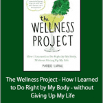 Phoebe Lapine - The Wellness Project - How I Learned to Do Right by My Body - without Giving Up My Life