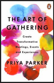 Priya Parker - The Art of Gathering - Create Transformative Meetings - Events and Experiences