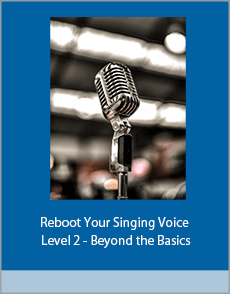 Reboot Your Singing Voice - Level 2 - Beyond the Basics