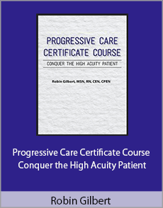 Robin Gilbert - Progressive Care Certificate Course - Conquer the High Acuity Patient