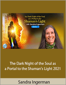 Sandra Ingerman - The Dark Night of the Soul as a Portal to the Shaman’s Light 2021