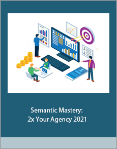 Semantic Mastery: 2x Your Agency 2021