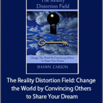 Shawn Carson - The Reality Distortion Field: Change the World by Convincing Others to Share Your Dream