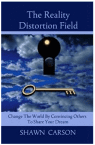 Shawn Carson - The Reality Distortion Field: Change the World by Convincing Others to Share Your Dream