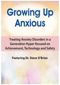 Steve O’Brien - 2-Day Growing Up Anxious - Treating Anxiety Disorders in a Generation Hyper-focused on Achievement, Technology And Safety