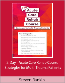 Steven Rankin - 2-Day - Acute Care Rehab Course - Strategies for Multi-Trauma Patients