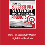 Ted Nicholas - How To Successfully Market High-Priced Products