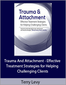 Terry Levy - Trauma And Attachment - Effective Treatment Strategies for Helping Challenging Clients