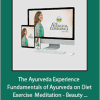 The Ayurveda Experience - Fundamentals of Ayurveda on Diet - Exercise - Meditation - Beauty and Body Work